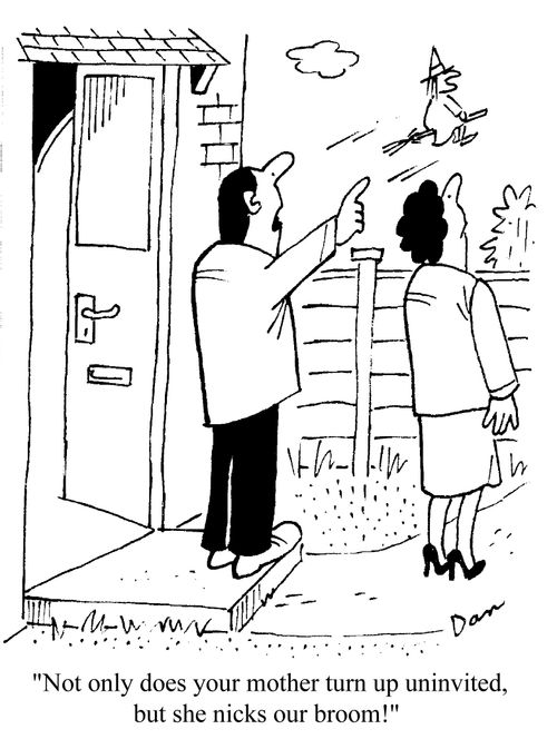 'Not only does your mother turn up uninvited, but she nicks our broom!'