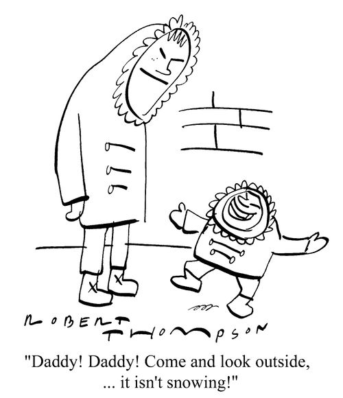 Eskimo child - "Daddy! Daddy! Come and look outside, it isn't snowing!"