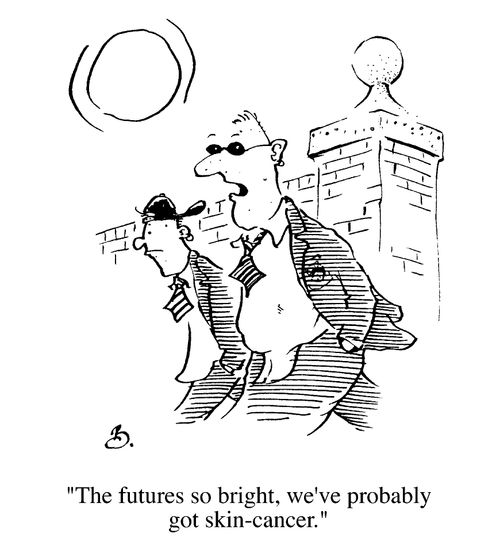 "The futures so bright we've probably got skin cancer."