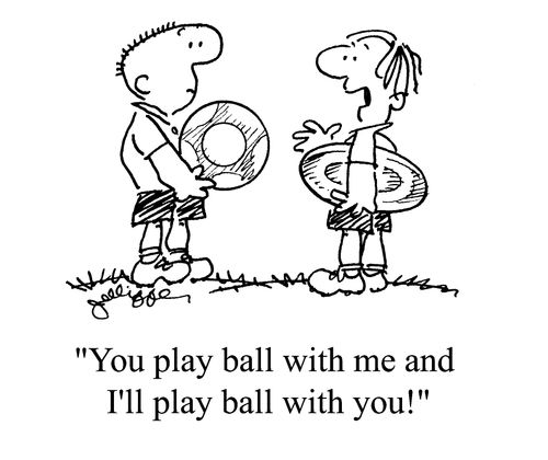 'You play ball with me and I'll play ball with you!'