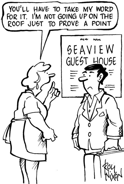 "You'll have to take my word for it. I'm not going up on the roof just to prove a point." (Seaview Guest House).