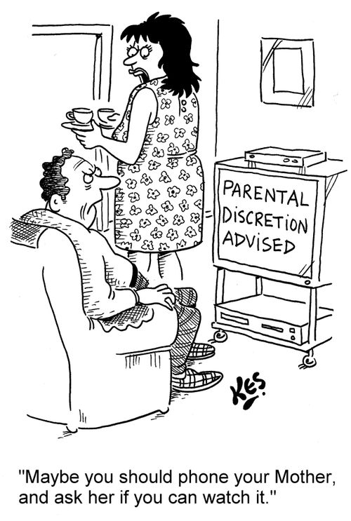 "Maybe you should phone your Mother, and ask her if you can watch it."
