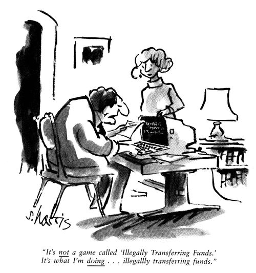 'It's not a game called 'Illegally Transferring Funds'.  It's what I'm doing...illegally transferring funds.'