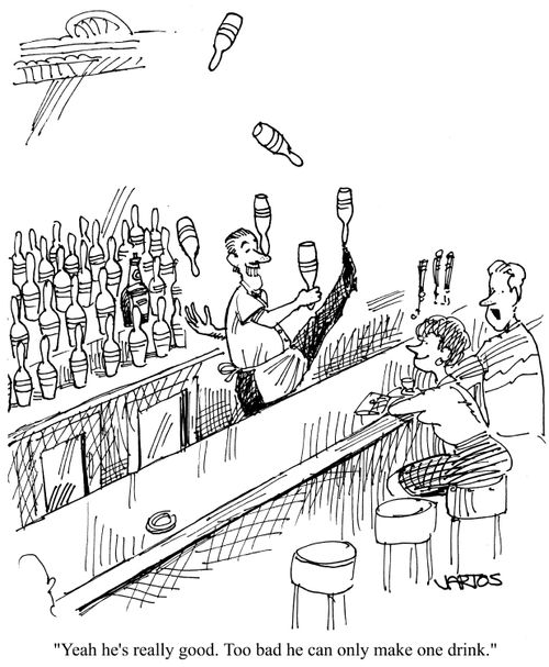 'Yeah, he's really good.  Too bad he can only make one drink.'