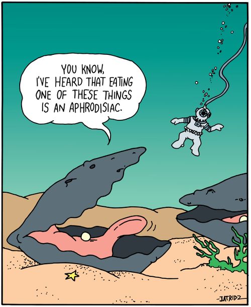 You know, I've heard that eating one of these things is an aphrodisiac.'