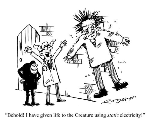 'Behold! I have given life to the Creature using STATIC electricity!'