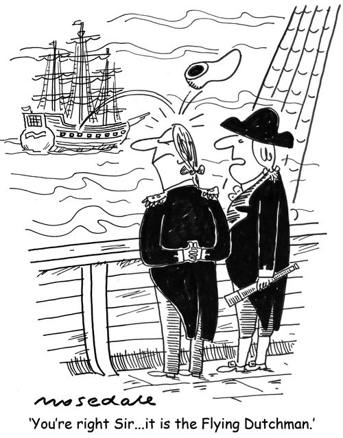 'You're  right Sir... it is the Flying Dutchman.'