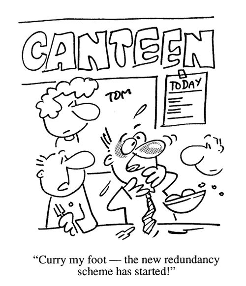 'Curry my foot - the new redundancy scheme has started!'