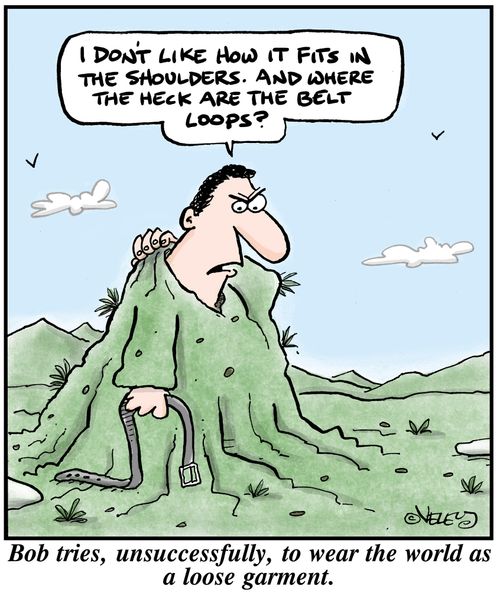 Bob tries, unsuccessfully, to wear the world as a loose garment.