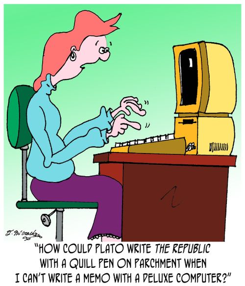 'How could Plato write The Republic with a quill pen on parchment when I can't write a memo with a deluxe computer?'