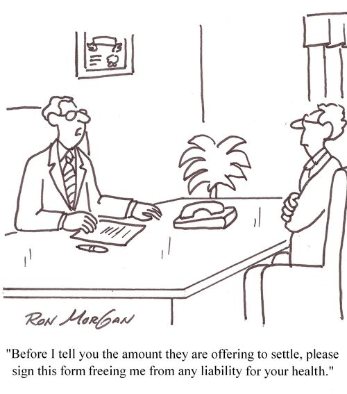 'Before I tell you the amount they are offering to settle, please sign this form freeing me from any liabilty for your health.'