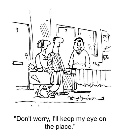 'Don't worry, I'll keep my eye on the place.'