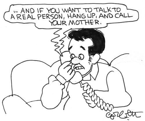 "If you want to talk to a real person, hang up and call your mother!"