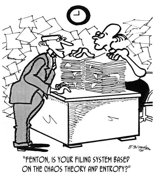 'Fenton, is your filing system based on the Chaos Theory and entropy?'