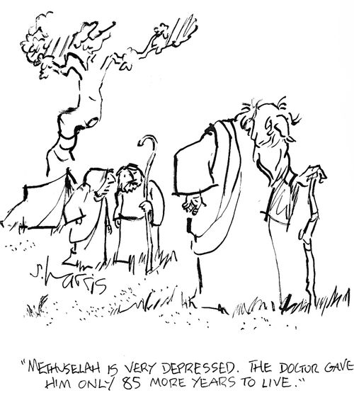 'Methuselah is very depressed.  The doctor gave him only 85 more years to live.'