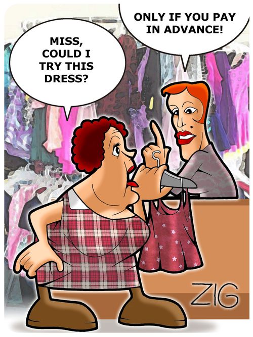 'Miss, could I try this dress?'  'Only if You pay in advance!'