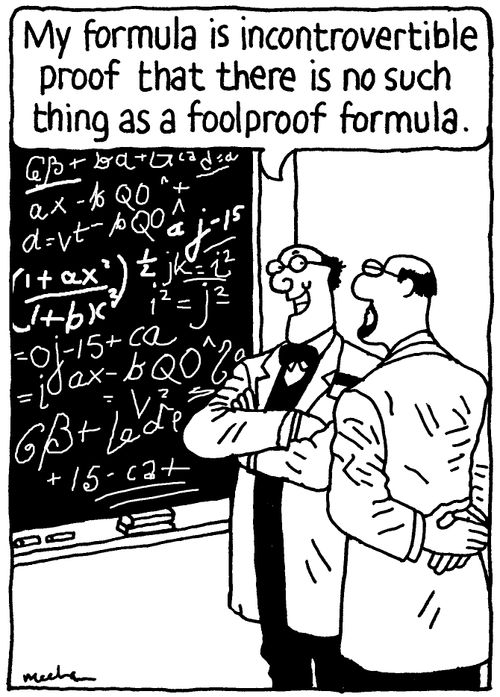 'My formula is incontrovertible proof that there is no such thing as a foolproof formula.'