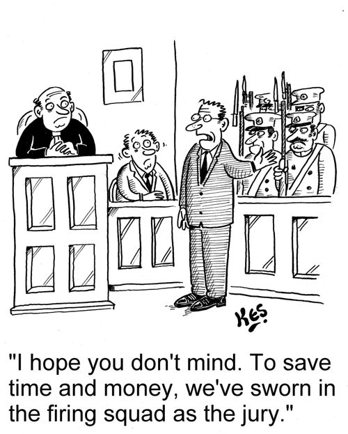 'I hope you don't mind. To save time and money, we've sworn in the firing squad as the jury.'