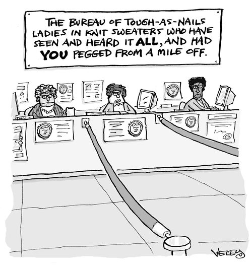 The bureau of tough-as-nails ladies in knit sweaters who have seen and heard it ALL, and had YOU pegged from a mile off.