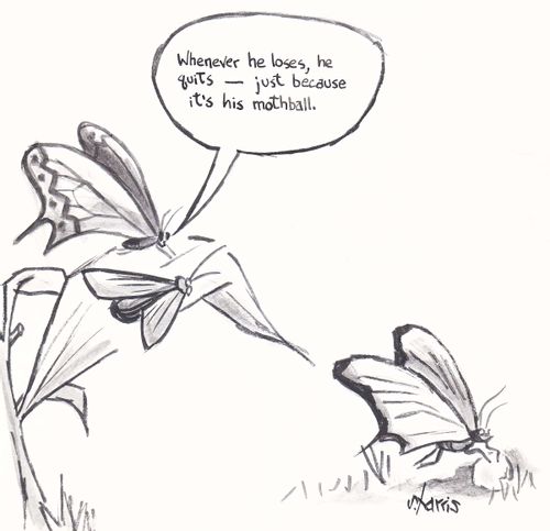'Whenever he loses he quits, just because it's his mothball.'