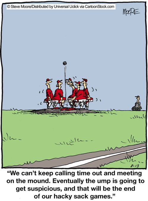 'We can't keep calling time out and meeting on the mound. Eventually the ump is going to get suspicious...'