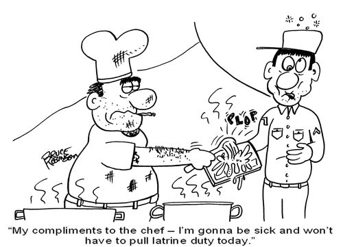 'My compliments to the chef - I'm gonna be sick and won't have to pull latrine duty today.'