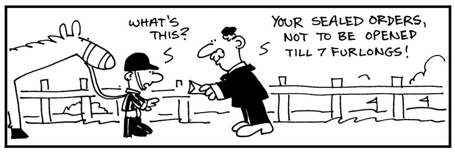 'What's this?' - 'Your sealed orders, not to be opened till 7 furlongs.'
