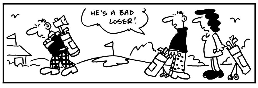 'He's a bad loser.'
