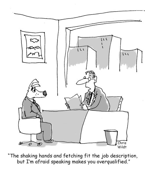 'The shaking hands and fetching fit the job description, but I'm afraid speaking makes you overqualified.'