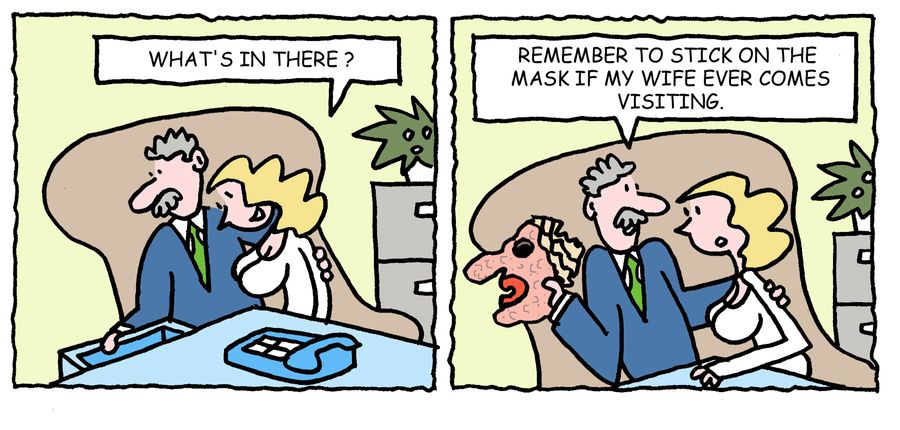 'Remember to stick on the mask if my wife ever comes visiting.'