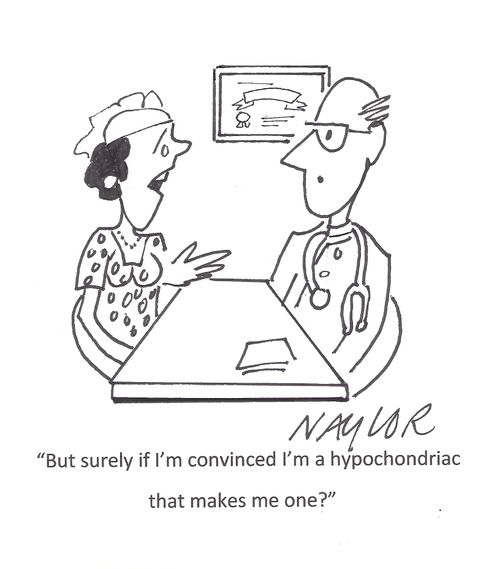 'But surely if I'm convinced I'm a hypochondriac that makes me one?'
