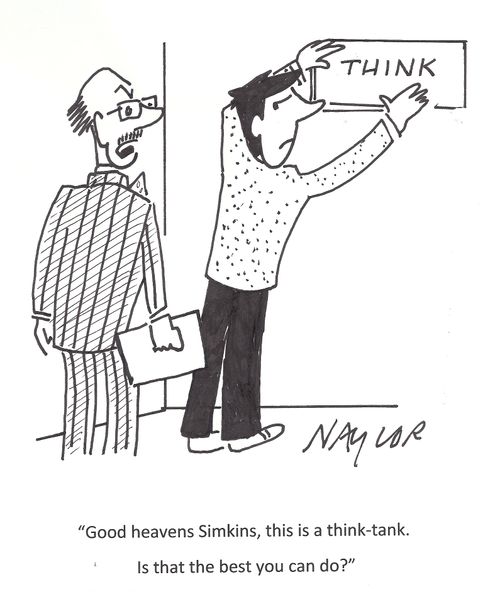 'Good heavens Simkins, this is a think-tank, is that the best you can do?'