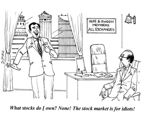 'What stocks do I own?  None! The stock market is for idiots!'