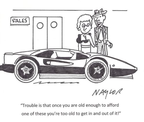 'Trouble is that once you are old enough to afford one of these you're too old to get in and out of it!'