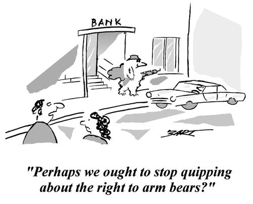 'Perhaps we ought to stop quipping about the right to arm bears?'