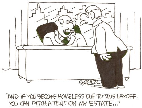 'And if you become homeless due to this layoff, you can pitch a tent on my estate...'