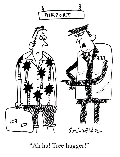 Airport security - 'Ah ha! Tree hugger!'