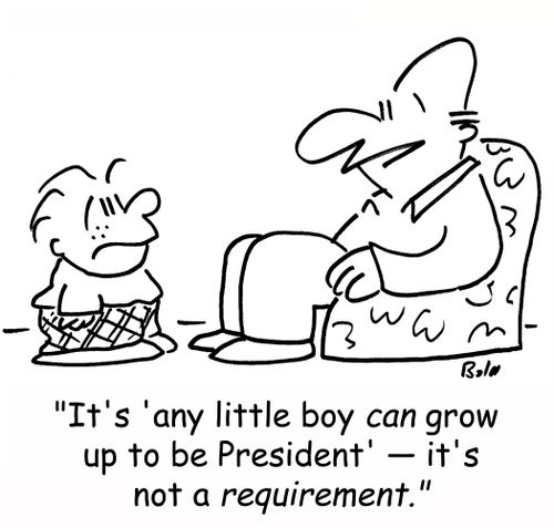 'It's 'any little boy CAN grow up to be President ' -- It's not a REQUIREMENT.'