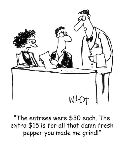 The entrées were $30 each. The extra $15 is for all that damn fresh pepper you made me grind!