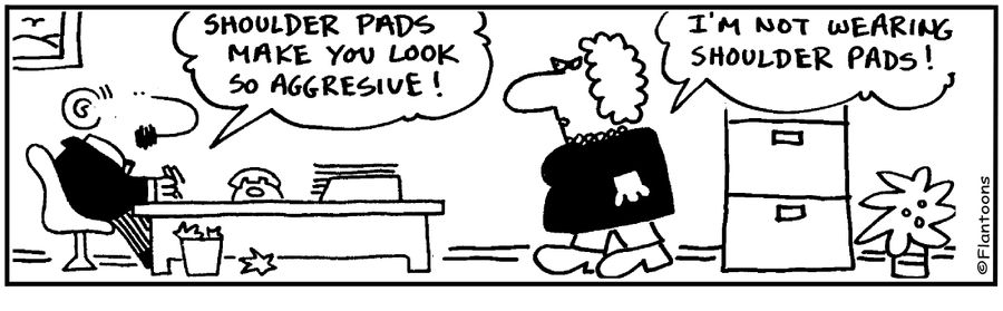 Shoulder pads make you look so aggressive!