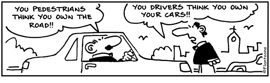 You pedestrians think you own the road!