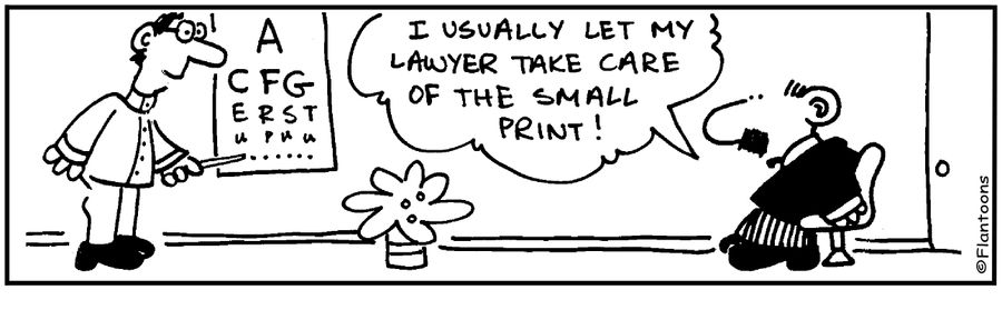 I let my lawyer take care of the small print, reading eye chart.