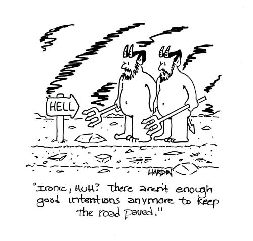 'Ironic, huh? There aren't enough good intentions anymore to keep the road paved.'