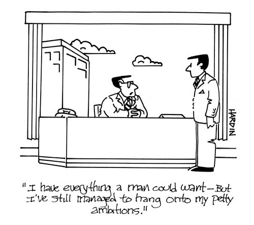 'I have everything a man could want - But I've still managed to hang onto my petty ambitions.'