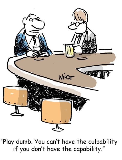 'Play dumb. You can't have the culpability if you don't have the capability.'