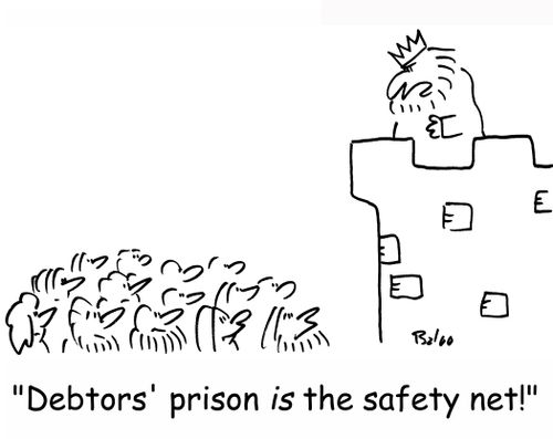 'Debtors' prison IS the safety net!'