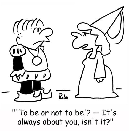 ''To be or not to be'? -- It's always about you, isn't it?'