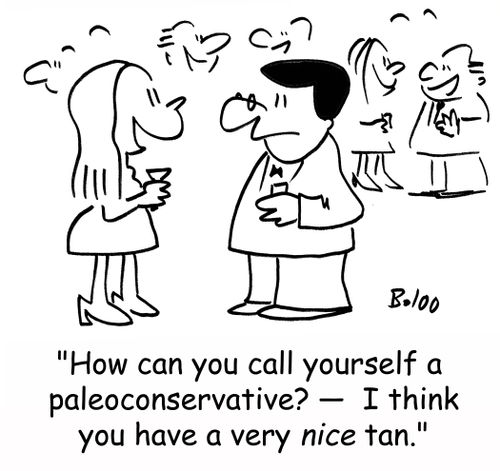 'How can you call yourself a paleoconservative? - I think you have a very NICE tan.'