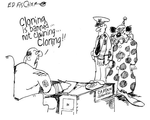 'Cloning is banned...not clowning...cloning!!'