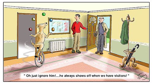 "Oh just ignore him!...he always shows off when we have visitors!"